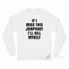 If I Miss This Jumpshot I'll Kill Myself Long Sleeve Shirt