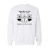 Jesus Died For Me What An Idiot Sweatshirt
