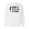 Shoot We Get Paid To Shoot Sweatshirt