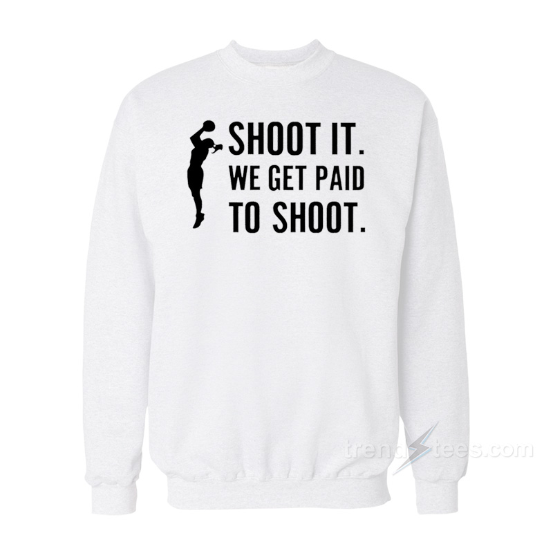 Shoot We Get Paid To Shoot Sweatshirt