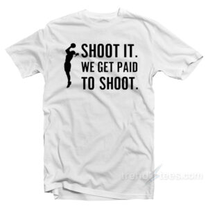 Shoot We Get Paid To Shoot T-Shirt