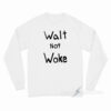 Walt Not Woke Long Sleeve Shirt