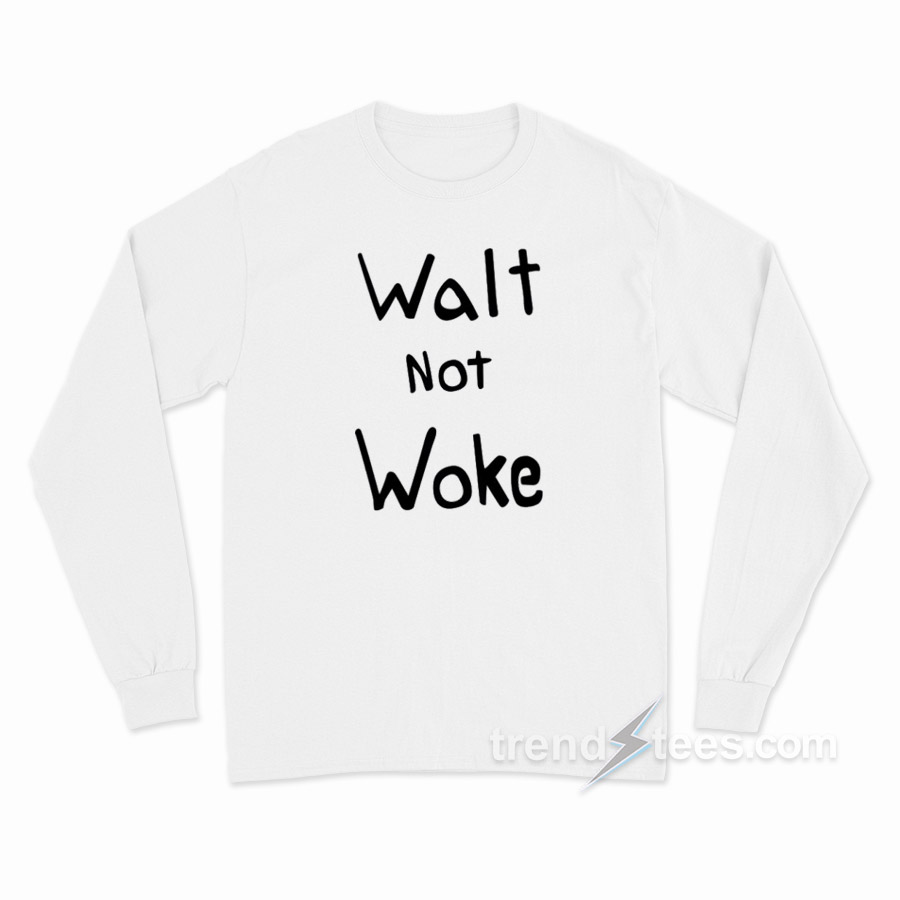 Walt Not Woke Long Sleeve Shirt