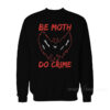 Be Moth Do Crime Sweatshirt