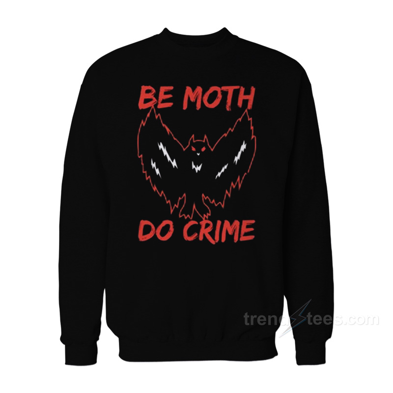Be Moth Do Crime Sweatshirt