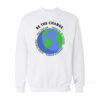 Be The Change Anti-Racism Equality Of Gender Sweatshirt