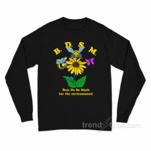 Bees Do So Much For The Environment Long Sleeve Shirt
