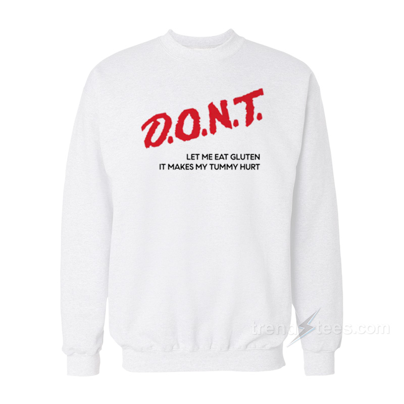 Don't Let Me Eat Gluten It Makes My Tummy Hurt Sweatshirt