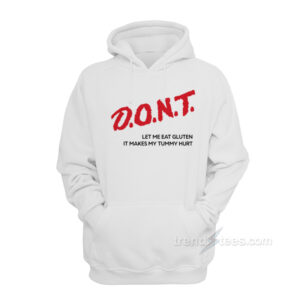 Don't Let Me Eat Gluten It Makes My Tummy Hurt Hoodie