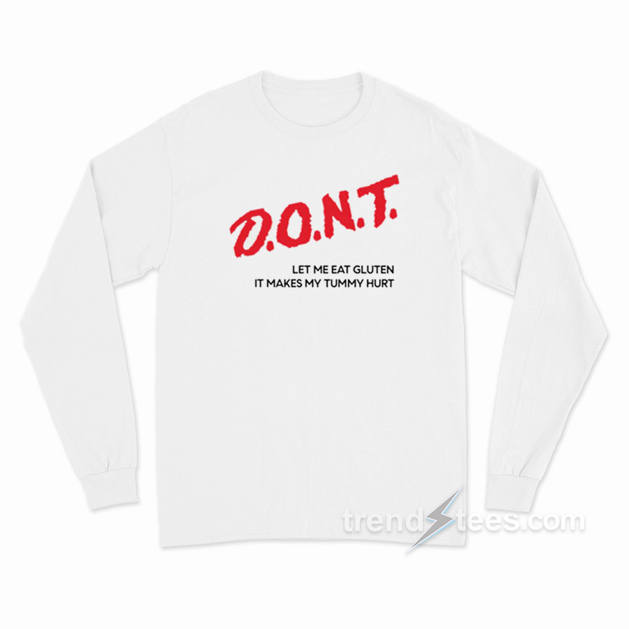 Don't Let Me Eat Gluten It Makes My Tummy Hurt Long Sleeve Shirt