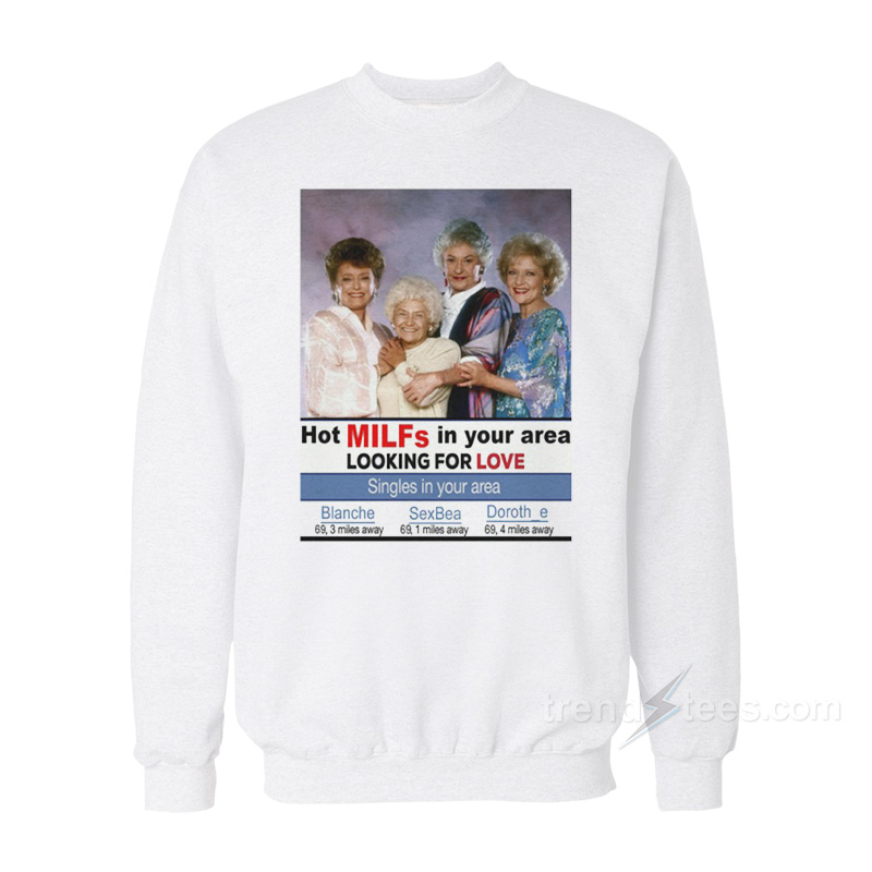 GMilfs Hot Milfs In Your Area Looking For Love Sweatshirt