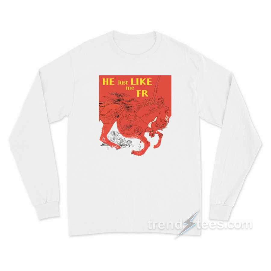 He Just Like Me Fr Long Sleeve Shirt