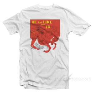 He Just Like Me Fr T-Shirt