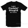 I Ain't Fuckin' Stupid But I Used To T-Shirt