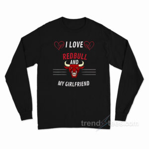 I Love Redbull And My Girlfriend Long Sleeve Shirt