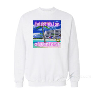 If All Else Fails Collapse And Scream Sweatshirt