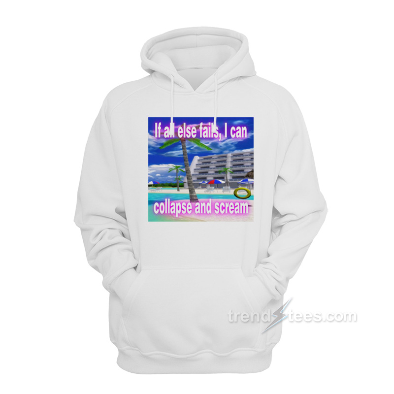 If All Else Fails Collapse And Scream Hoodie