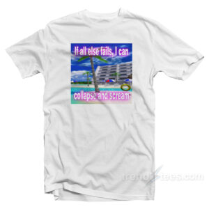 If All Else Fails Collapse And Scream T-Shirt