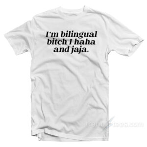 I'm Bilingual Bitch I Haha And Jaja T-Shirt