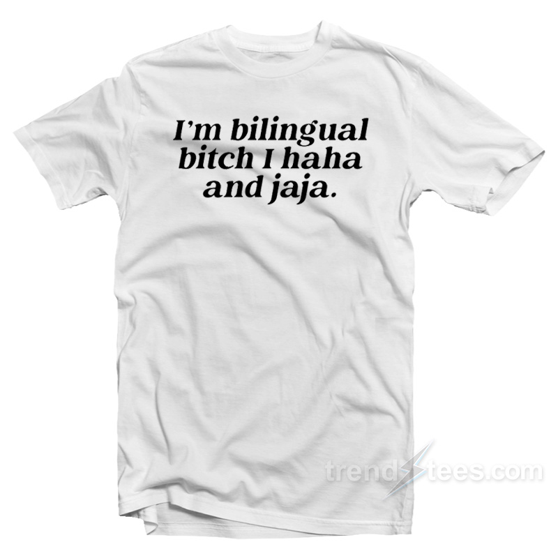 I'm Bilingual Bitch I Haha And Jaja T-Shirt