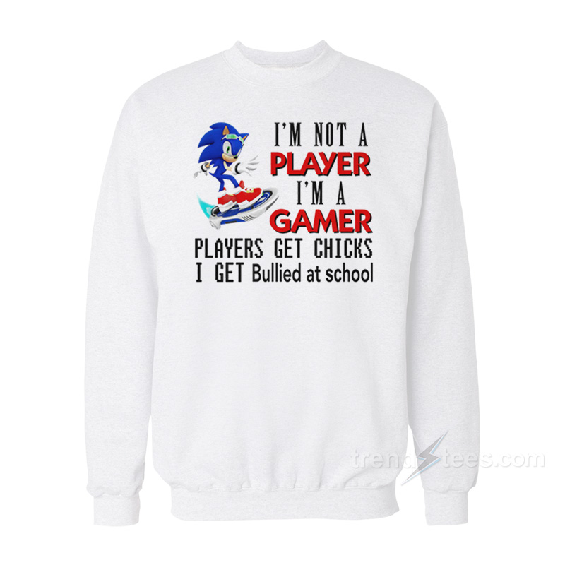 I'm Not Player I'm A Gamer Players Get Chicks I Get Bullied At School Sweatshirt