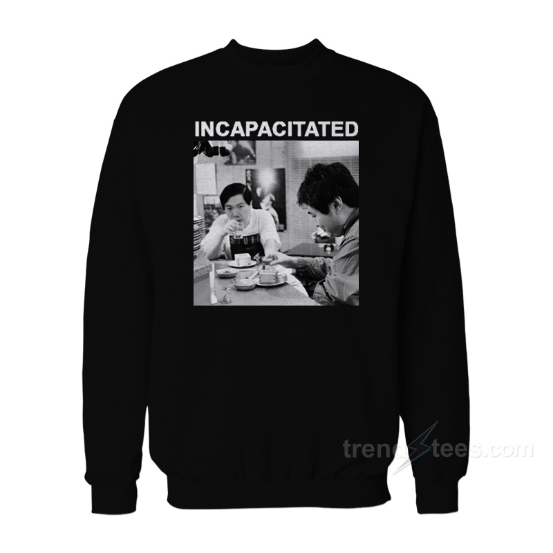 Incapacitated As Loud As Possible Sweatshirt