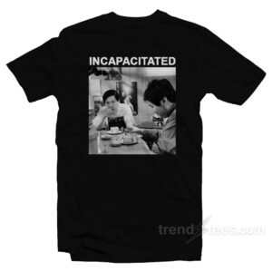 Incapacitated As Loud As Possible T-Shirt