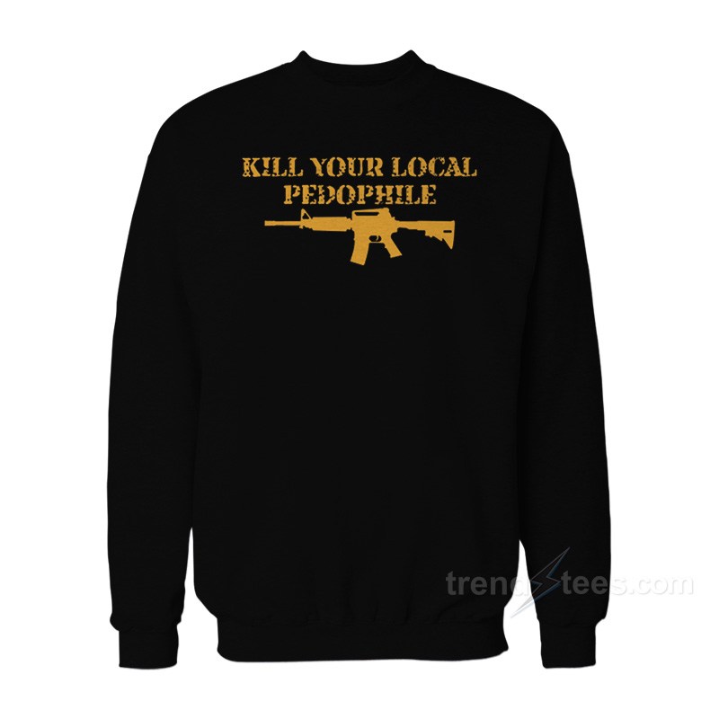 Kill Your Local Pedophile Gun Sweatshirt