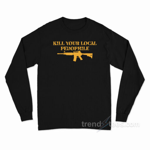 Kill Your Local Pedophile Gun Long Sleeve Shirt