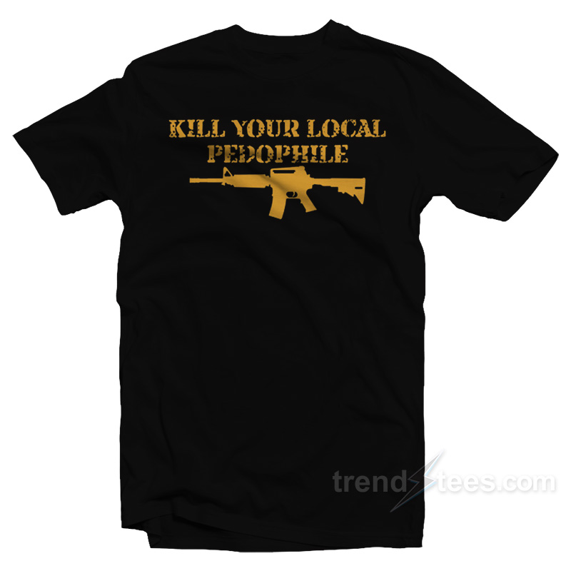 Kill Your Local Pedophile Gun T-Shirt