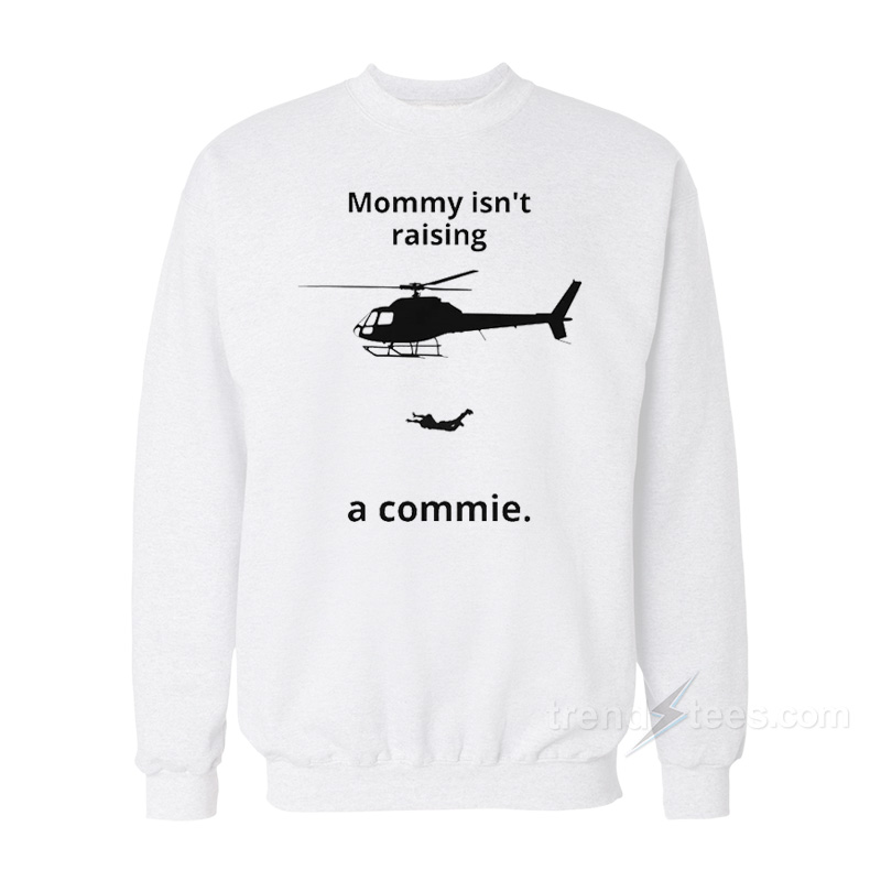 Mommy Isn't Raising A Commie Sweatshirt