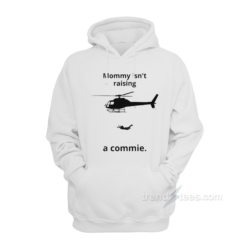 Mommy Isn't Raising A Commie Hoodie