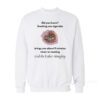 Smoking One Cigarette Brings You About 11 Minutes Closer Sweatshirt