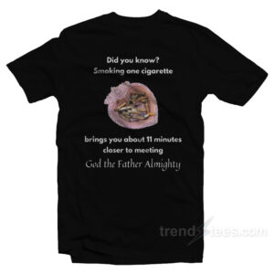 Smoking One Cigarette Brings You About 11 Minutes Closer T-Shirt