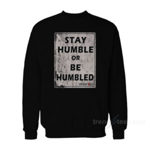 Stay Humble Or Be Humble Sweatshirt