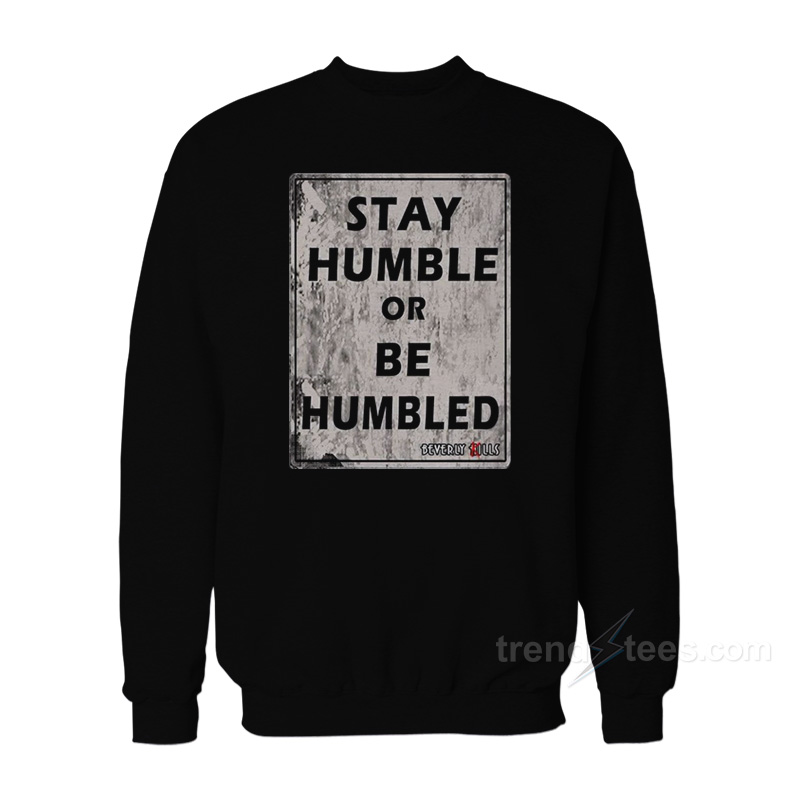 Stay Humble Or Be Humble Sweatshirt