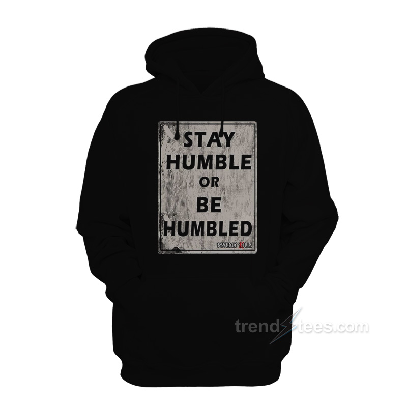 Stay Humble Or Be Humble Hoodie