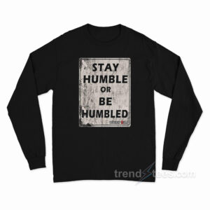 Stay Humble Or Be Humble Long Sleeve Shirt