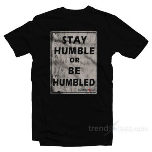 Stay Humble Or Be Humble T-Shirt