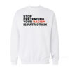 Stop Pretending Your Racism Is Patriotic Sweatshirt