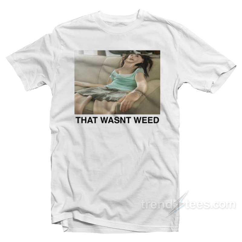 That Wasn't Weed T-Shirt