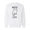 Whatever Feed Me Cat Sweatshirt