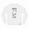 Whatever Feed Me Cat Long Sleeve Shirt