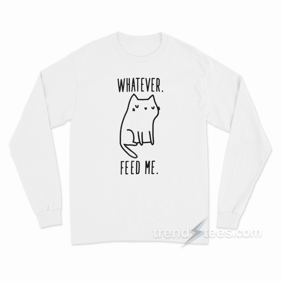 Whatever Feed Me Cat Long Sleeve Shirt