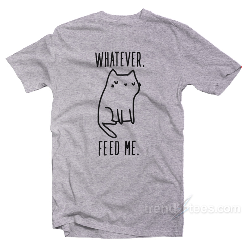 Whatever Feed Me Cat T-Shirt