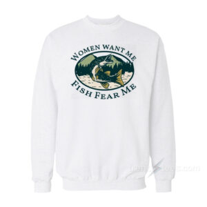 Women Want Me Fish Fear Me Sweatshirt