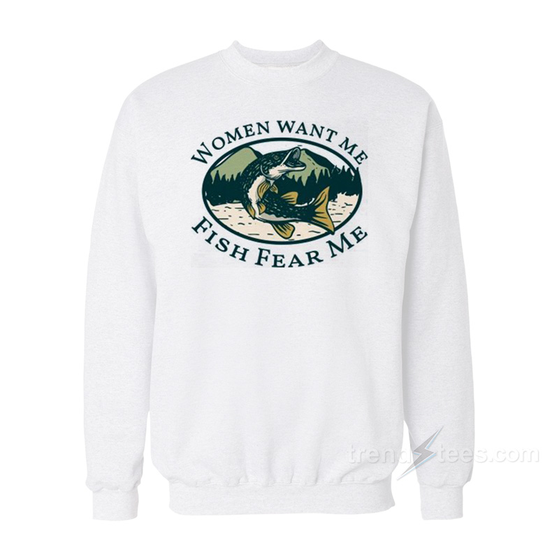 Women Want Me Fish Fear Me Sweatshirt