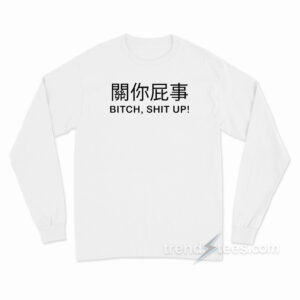 Bitch Shit Up Long Sleeve Shirt