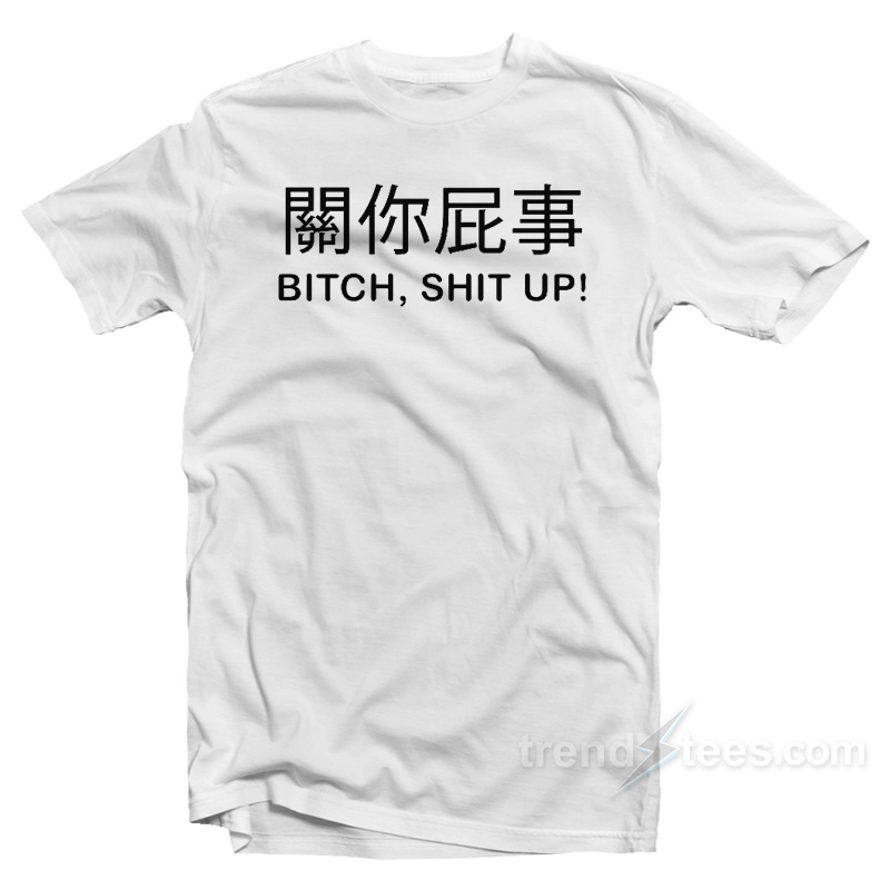 Bitch Shit Up T-Shirt