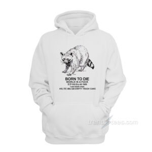 Born To Die I Am Trash Man Raccoon Hoodie